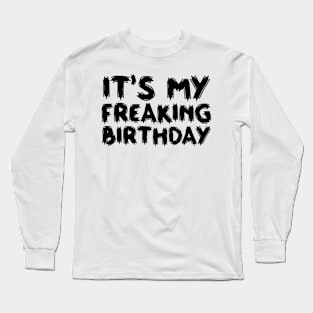 It's My Freaking Birthday Long Sleeve T-Shirt